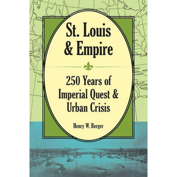 St. Louis and Empire : 250 Years of Imperial Quest and Urban Crisis (Hardcover)