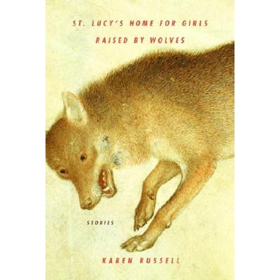 Pre-Owned St. Lucy's Home for Girls Raised by Wolves: Stories (Hardcover) 0307263983 9780307263988