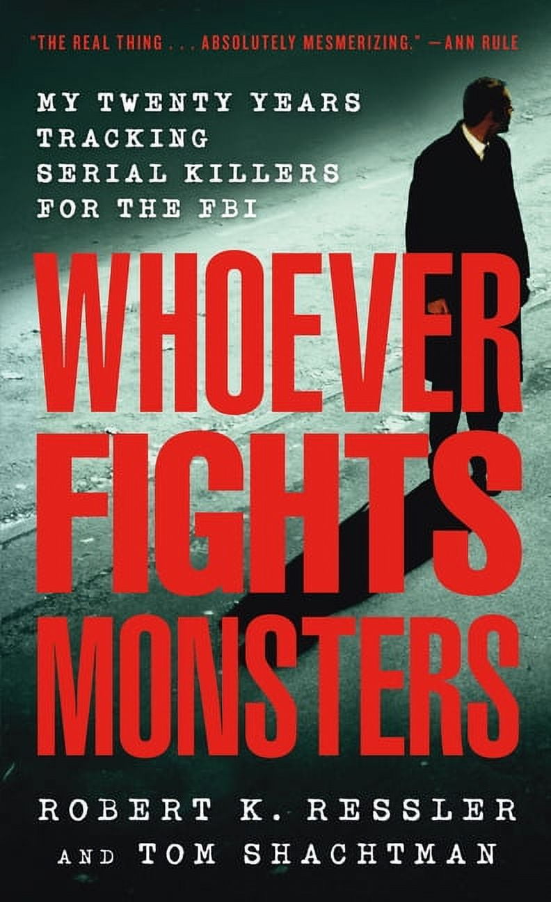 ROBERT K RESSLER; TOM SHACHTMAN; CHARLES SPICER St. Martin's True Crime Library Whoever Fights Monsters: My Twenty Years Tracking Serial Killers for the FBI, (Paperback)
