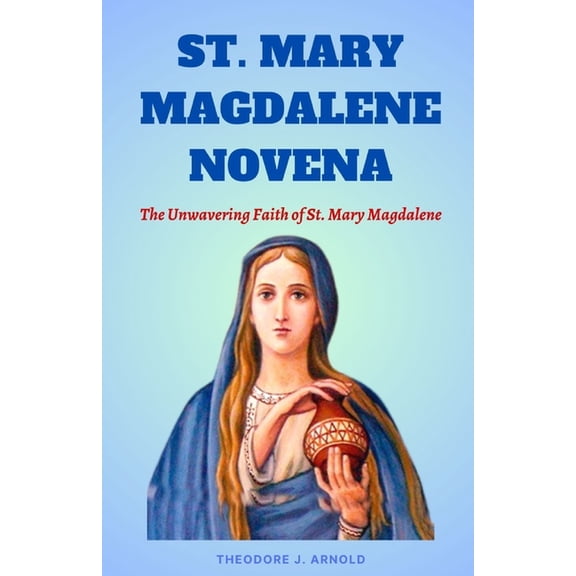 St Mary Magdalene Novena: The Unwavering Faith of St. Mary Magdalene