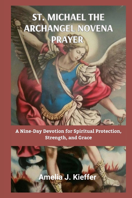 St Michael the Archangel Novena Prayer: A Nine-Day Devotion for Spiritual Protection, Strength, and Grace, (Paperback)