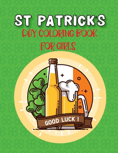 St Patrick's Day Coloring Book For Girls: st patricks day books for toddlers and preschoolers girls ages 2-4, 4-8 who loves saint patricks day coloring book! st patricks day books for preschool girls