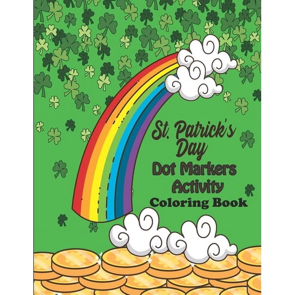 St. Patrick's Day Dot Markers Activity & Coloring Book: For Toddlers ages 2-5 - Easy Guided Big Dots for Children, Preschool, Kindergarten Boys and Girls (Kids Saint Patricks Day Gift Idea) Paperback