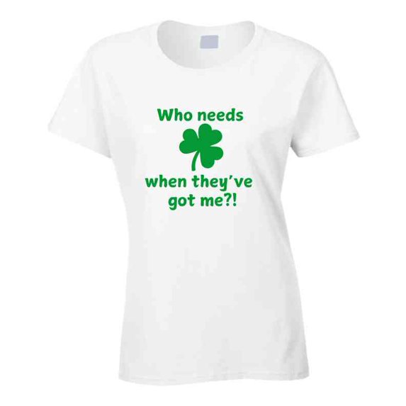 St. Patrick's Day Shirt - Who Needs Luck When They've Got Me - Unisex