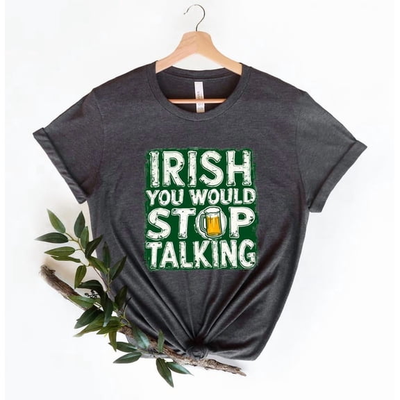 St. Patrick's Day T-shirt, Irish You Would Stop Talking, Irish Shamrock T-shirt, St Patricks Day T-shirt Women, St Patricks T-shirt All Size S-5Xl