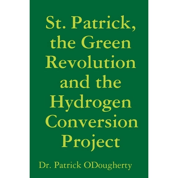 St. Patrick, the Green Revolution and the Hydrogen Conversion Project, (Paperback)