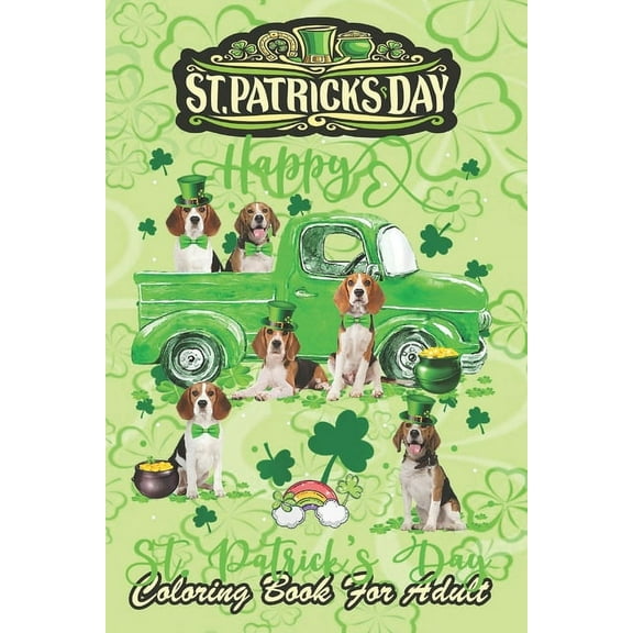 St Patricks Day Coloring Book For Adult: Truck Cute Beagle Lover An Adult Coloring Books St Patrick for Kids, Adults with Beautiful Irish Shamrock, Leprechaun and Other Saint Patrick's Day Stuff - St