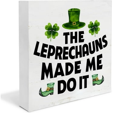 St. Patricks Day Decor the Leprechauns Made Me Do It Wooden Sign St. Patricks Day Decorations Home Decor for Desk Table Shelf 5x5 Inches