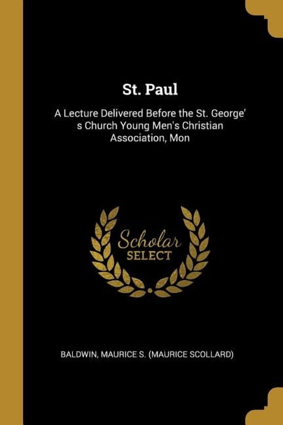 St. Paul : A Lecture Delivered Before the St. George' s Church Young Men's Christian Association, Mon (Paperback)