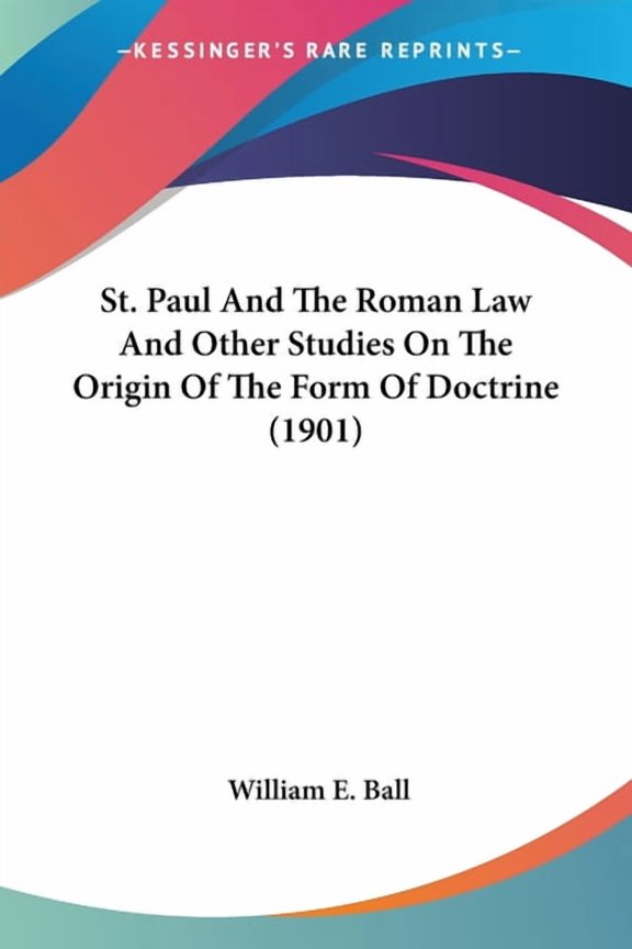 St. Paul And The Roman Law And Other Studies On The Origin Of The Form Of Doctrine (1901) (Paperback)