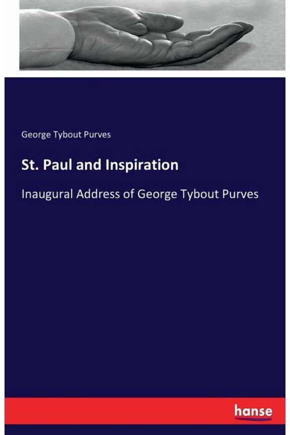 St. Paul and Inspiration: Inaugural Address of George Tybout Purves, (Paperback)