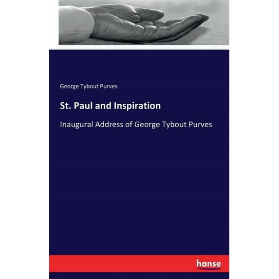 St. Paul and Inspiration: Inaugural Address of George Tybout Purves, (Paperback)
