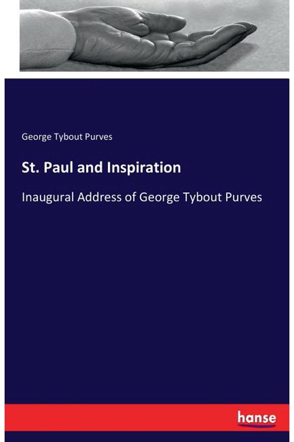 St. Paul and Inspiration: Inaugural Address of George Tybout Purves, (Paperback)