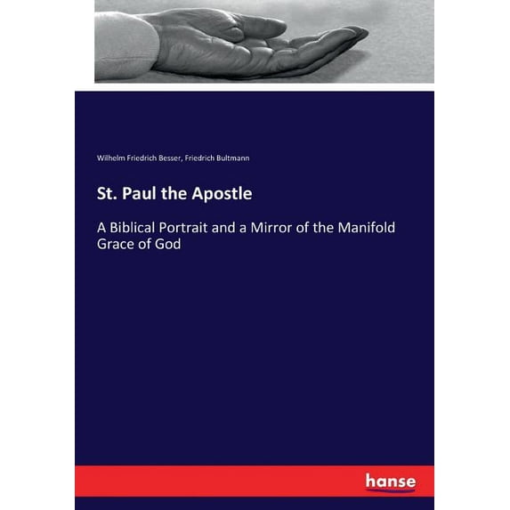 St. Paul the Apostle: A Biblical Portrait and a Mirror of the Manifold Grace of God, (Paperback)