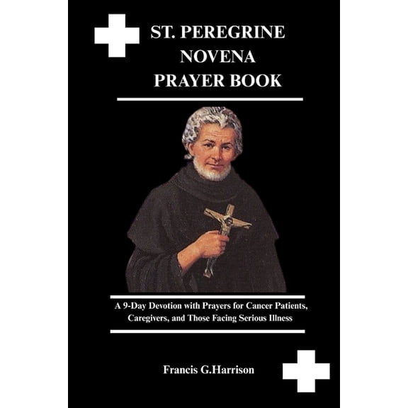 St. Peregrine Novena Prayer Book: A 9-Day Devotion with Prayers for Cancer Patients, Caregivers, and Those Facing Seriou, (Paperback)