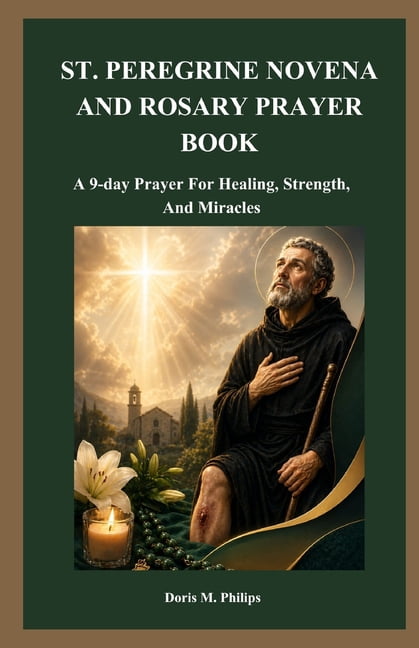 The Catholic Prayer & Intercession St. Peregrine Novena and Rosary Prayer Book: A 9-day Prayer For Healing, Strength, And Miracles, Book 3, (Paperback)