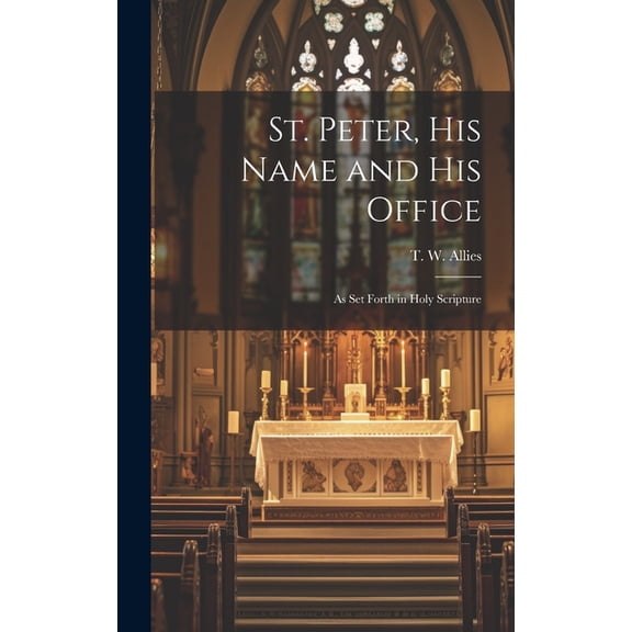 St. Peter, His Name and His Office: As Set Forth in Holy Scripture (Hardcover)
