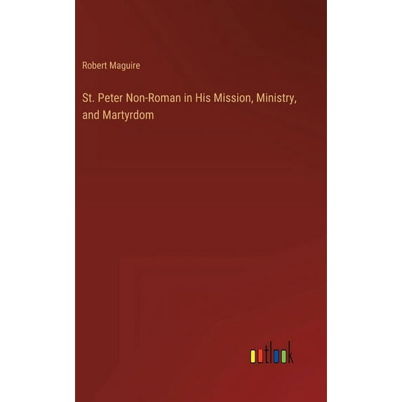 St. Peter Non-Roman in His Mission, Ministry, and Martyrdom, (Hardcover)