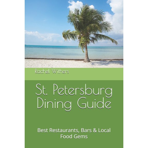 St. Petersburg Dining Guide: Best Restaurants, Bars & Local Food Gems, (Paperback)
