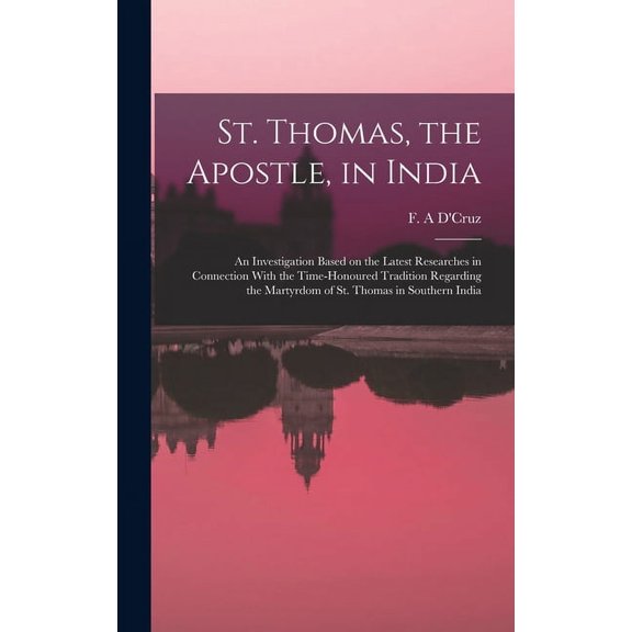 St. Thomas, the Apostle, in India: An Investigation Based on the Latest Researches in Connection With the Time-honoured Tradition Regarding the Martyrdom of St. Thomas in Southern India (Hardcover)