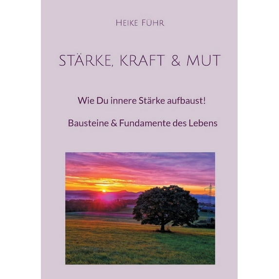 Stärke, Kraft & Mut: Wie Du innere Stärke aufbaust! Bausteine & Fundamente des Lebens, (Paperback)