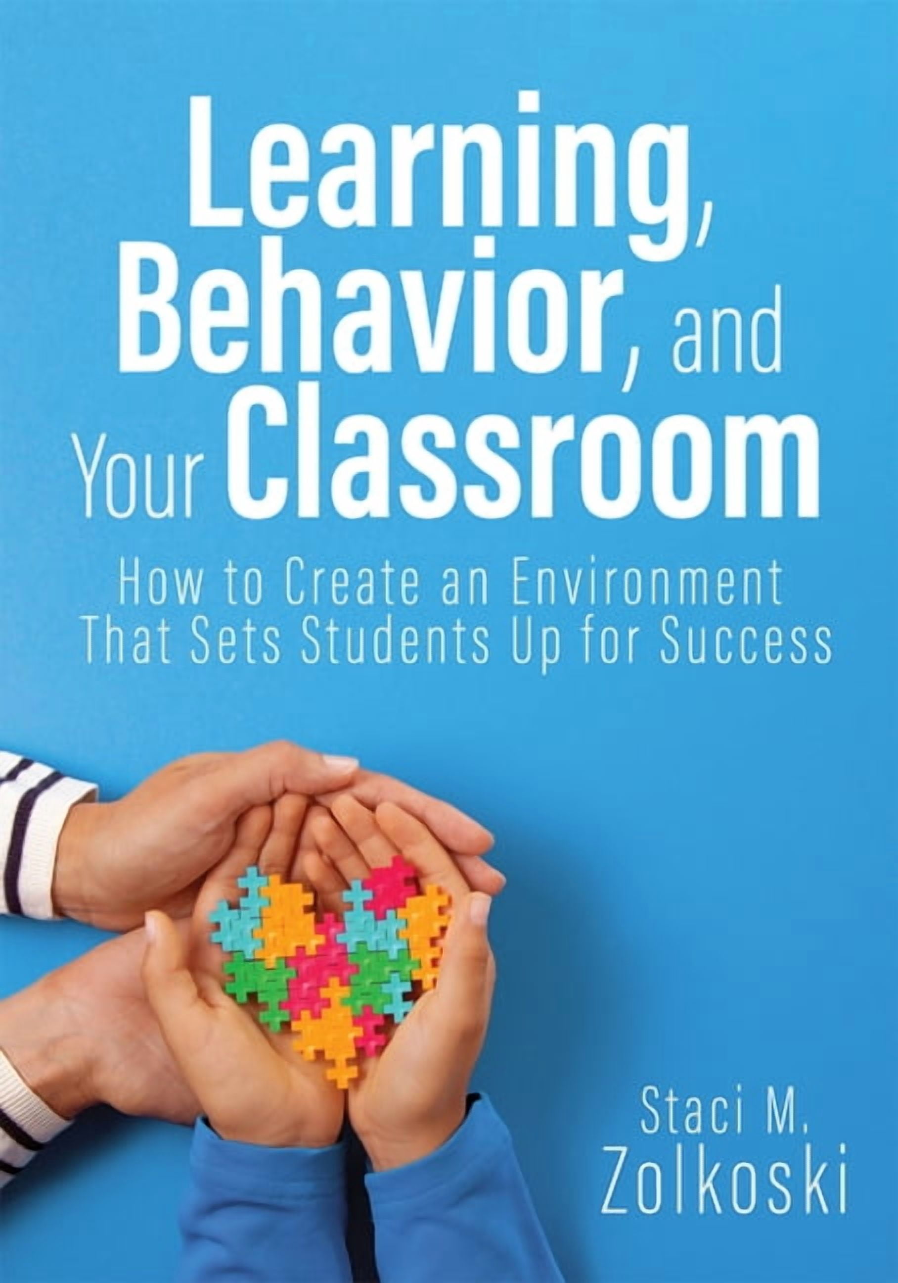Learning, Behavior, and Your Classroom: How to Create an Environment That Sets Students Up for Success (Classroom Manage, (Paperback)