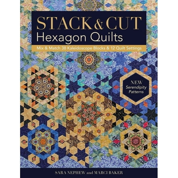 Stack & Cut Hexagon Quilts: Mix & Match 38 Kaleidoscope Blocks & 12 Quilt Settings - New Serendipity Pattern, (Paperback)