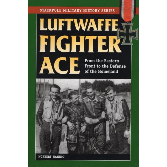 Stackpole Military History Series: Luftwaffe Fighter Ace : From the Eastern Front to the Defense of the Homeland (Paperback)