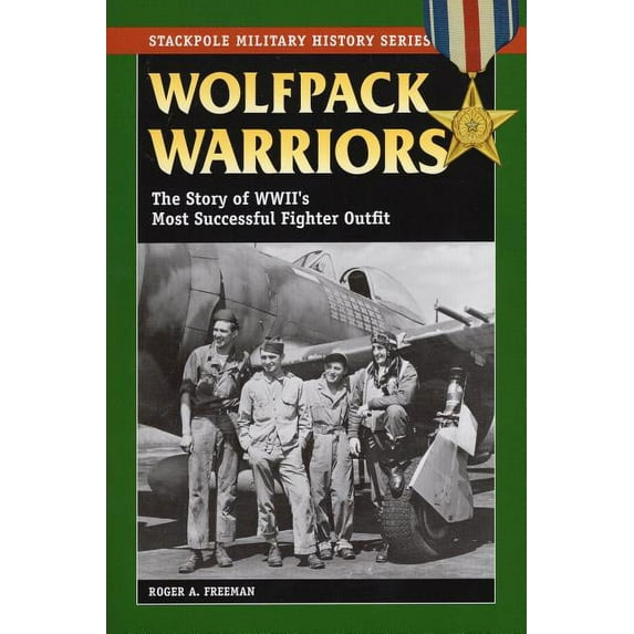 Stackpole Military History Series: Wolfpack Warriors : The Story of World War II's Most Successful Fighter Outfit (Paperback)