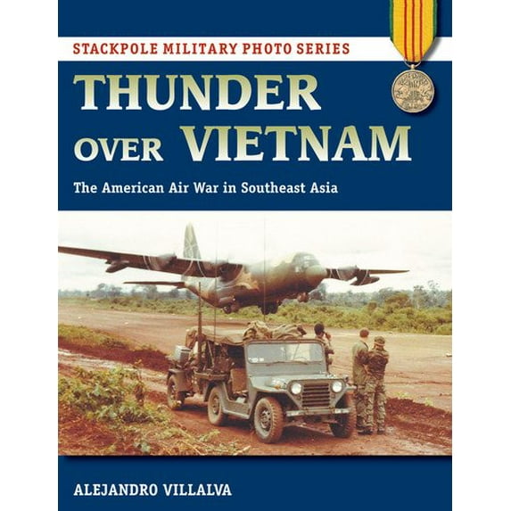 Stackpole Military Photo Series: Thunder Over Vietnam : The American Air War in Southeast Asia (Paperback)