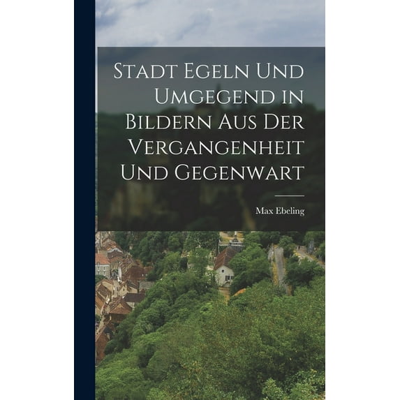 Stadt Egeln und Umgegend in Bildern aus der Vergangenheit und Gegenwart (Hardcover)