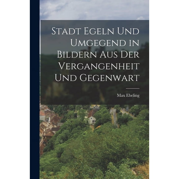 Stadt Egeln und Umgegend in Bildern aus der Vergangenheit und Gegenwart (Paperback)