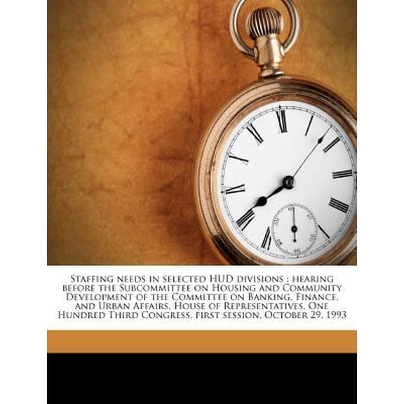 Staffing Needs in Selected HUD Divisions: Hearing Before the Subcommittee on Housing and Community Development of the Committee on Banking, Finance, a Paperback