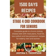 Stage 4 Ckd Cookbook for Seniors Complete Guide to Chronic Kidney Disease Diet with Meal Plans, Food List, Low Sodium and Low Potassium Recipes for Elderly Men and Women. Paperback