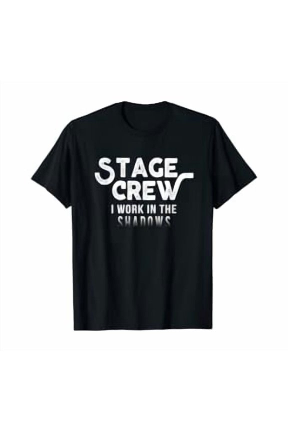 Stage Crew I Work In The Shadows Theater Tech T-Shirt