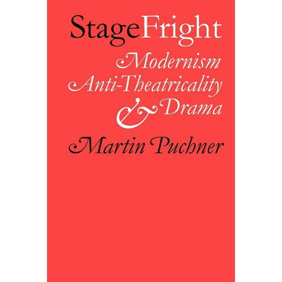 Stage Fright: Modernism, Anti-Theatricality, and Drama, (Paperback)