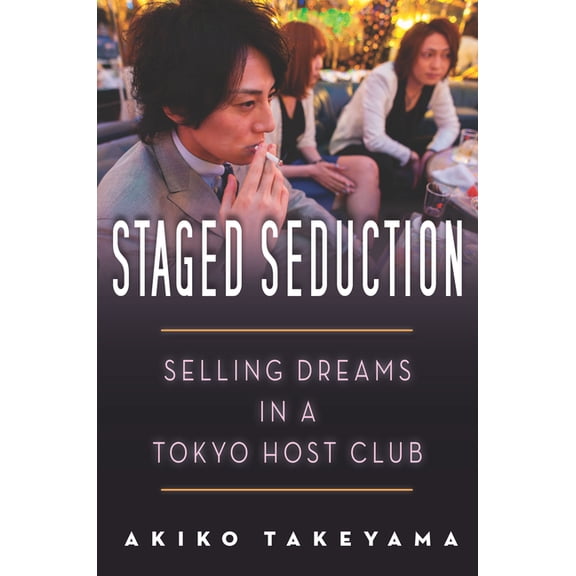 Staged Seduction: Selling Dreams in a Tokyo Host Club, (Hardcover)