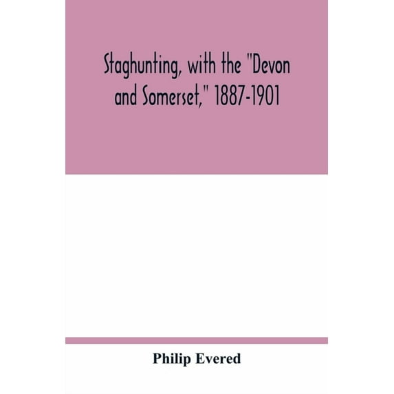 Staghunting, with the "Devon and Somerset," 1887-1901: an account of the chase of the wild red deer on Exmoor, (Paperback)