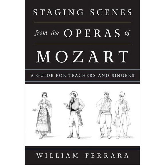 Staging Scenes from the Operas of Mozart: A Guide for Teachers and Singers, (Paperback)