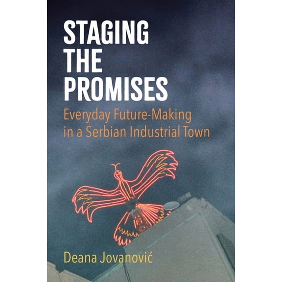 Staging the Promises: Everyday Future-Making in a Serbian Industrial Town, (Paperback)