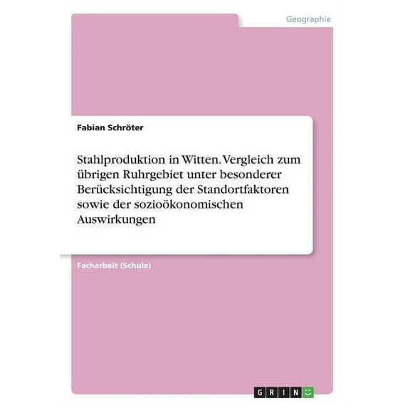 Stahlproduktion in Witten. Vergleich zum übrigen Ruhrgebiet unter besonderer Berücksichtigung der Standortfaktoren sowie, (Paperback)