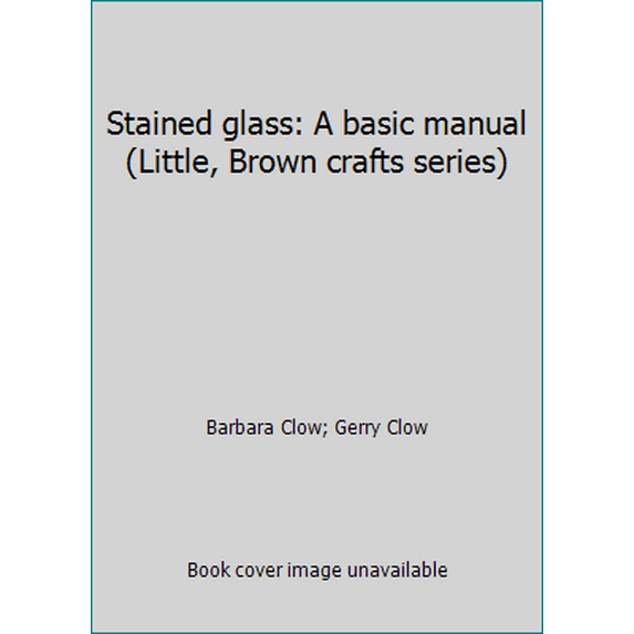Pre-Owned Stained Glass: A Basic Manual (Hardcover) 0316147532 9780316147538
