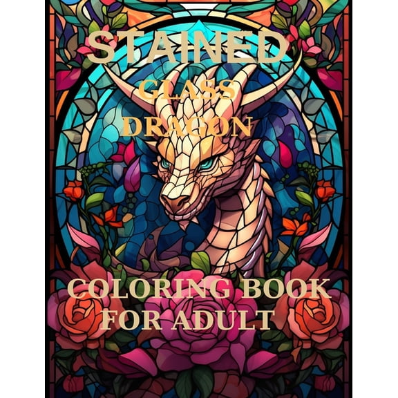 Stained Glass Dragons Coloring Pages: Discover the enchanting world of mythical creatures, (Paperback)