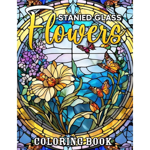 Stained Glass Flower Coloring Book: Stained Glass Flower Coloring Pages With Awesome Artistic Illustrations For Kids, Boys, Girls (Paperback)
