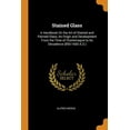 thumbnail image 1 of Stained Glass: A Handbook on the Art of Stained and Painted Glass, Its Origin and Development from the Time of Charlemag, 1 of 1