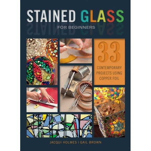 Stained Glass for Beginners: 33 Contemporary Projects Using Copper Foil, (Paperback)