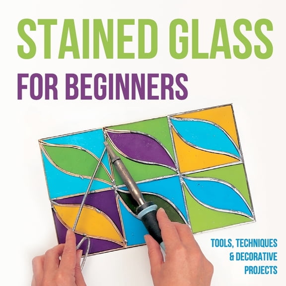 Stained Glass for Beginners: Tools, Techniques and Decorative Projects: A Journey Through Stained Glass for Beginners (Paperback)