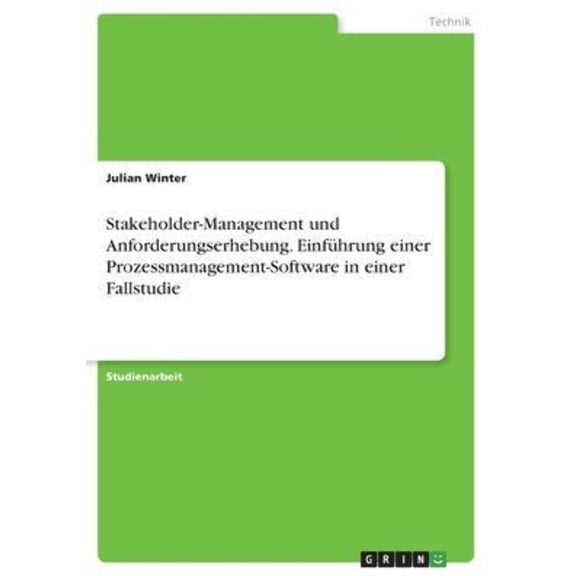 Stakeholder-Management Und Anforderungserhebung. Einfhrung Einer Prozessmanagement-Software In Einer Fallstudie (German Edition)