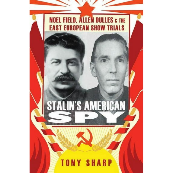 Stalin's American Spy: Noel Field, Allen Dulles and the East European Show Trials (Hardcover)