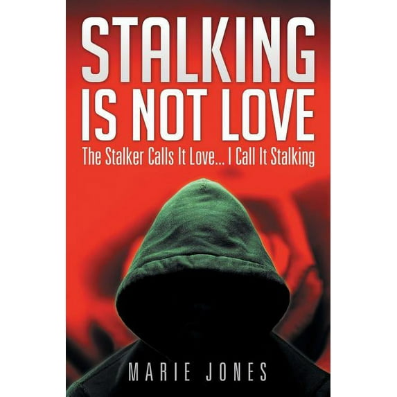 Stalking Is Not Love : The Stalker Calls It Love... I Call It Stalking (Paperback)